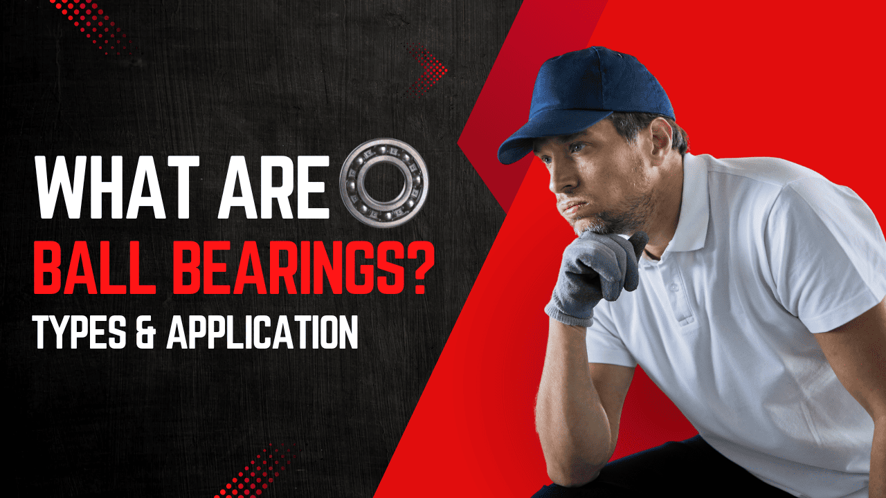 What is a Ball Bearing ? Types, Applications and Latest Innovations